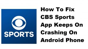 How To Fix CBS Sports App Keeps On Crashing On Android Phone
