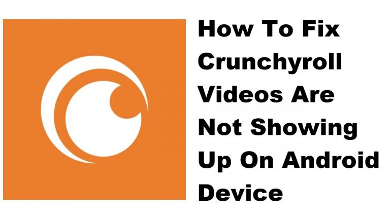 How To Fix Crunchyroll Videos Are Not Showing Up On Android Device