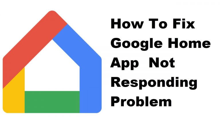 How To Fix Google Home App Not Responding Problem
