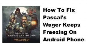 How To Fix Pascal’s Wager Keeps Freezing On Android Phone