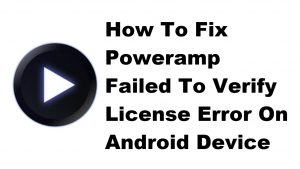 How To Fix Poweramp Failed To Verify License Error On Android Device