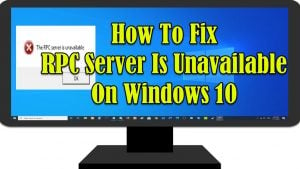 How To Fix RPC Server Is Unavailable On Windows 10