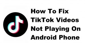 How To Fix TikTok Videos Not Playing On Android Phone