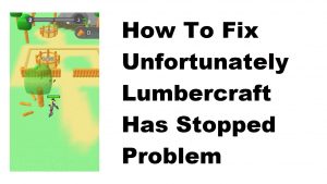 How To Fix Unfortunately Lumbercraft Has Stopped Problem