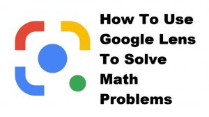 How To Use Google Lens To Solve Math Problems
