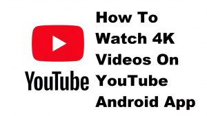 How To Watch 4K Videos On YouTube Android App