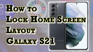 How to Lock Home Screen Layout on Samsung Galaxy S21