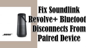 Fix Soundlink Revolve+ Bluetooth Disconnects From Paired Device