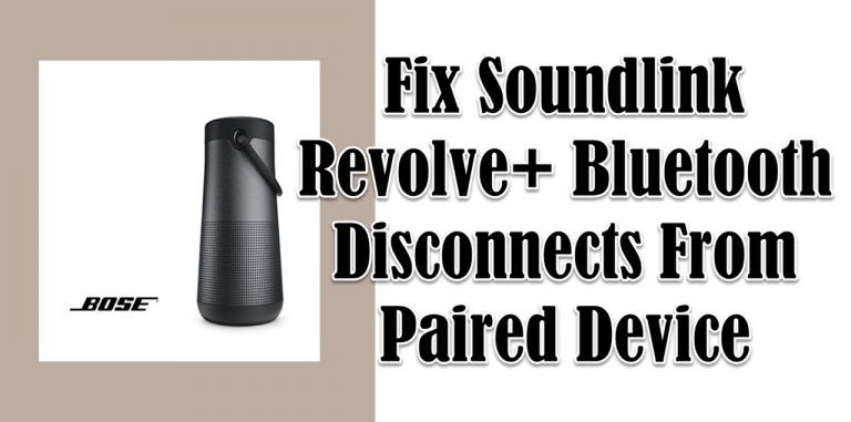 Fix Soundlink Revolve+ Bluetooth Disconnects From Paired Device