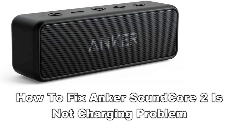How To Fix Anker SoundCore 2 Is Not Charging Problem