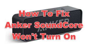 How To Fix Anker SoundCore Won’t Turn On