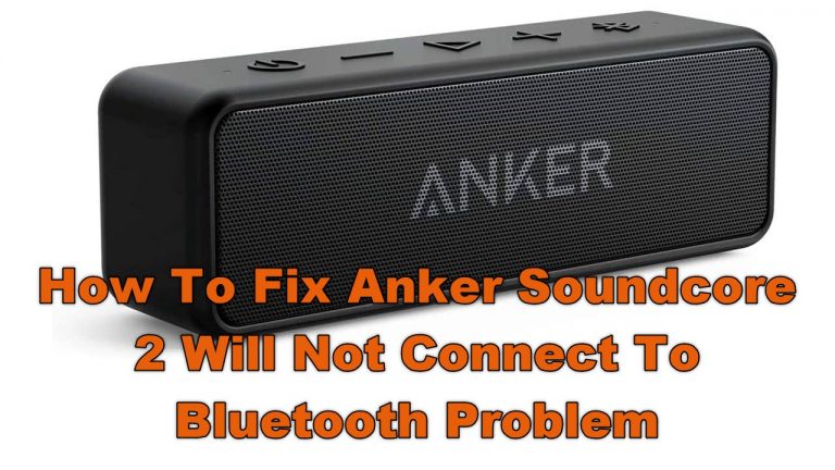 How To Fix Anker Soundcore 2 Will Not Connect To Bluetooth Problem