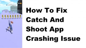 How To Fix Catch And Shoot App Crashing Issue
