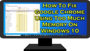 How To Fix Google Chrome Using Too Much Memory On Windows 10