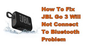 How To Fix JBL Go 3 Will Not Connect To Bluetooth Problem