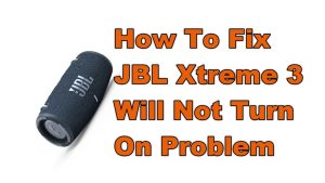 How To Fix JBL Xtreme 3 Will Not Turn On Problem