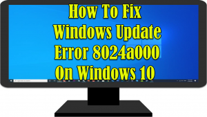 How To Fix Windows Update Error 8024a000 On Windows 10