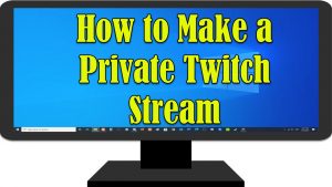 How to Make a Private Twitch Stream