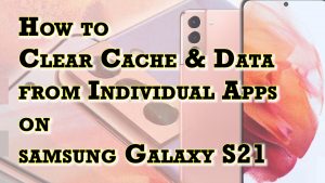 How to Clear App Cache and Data on Samsung Galaxy S21