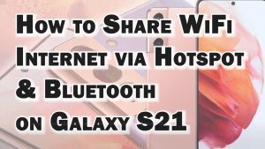 How to Share Galaxy S21 Wi-Fi Internet via Hotspot and Bluetooth Tethering