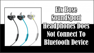 Fix Bose SoundSport Headphones Does Not Connect To Bluetooth Device