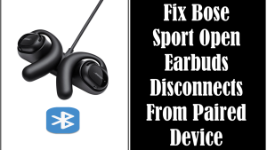 Fix Bose Sport Open Earbuds Disconnects From Paired Device