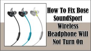 How To Fix Bose SoundSport Wireless Headphone Will Not Turn On