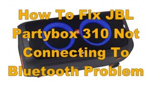 How To Fix JBL Partybox 310 Not Connecting To Bluetooth Problem