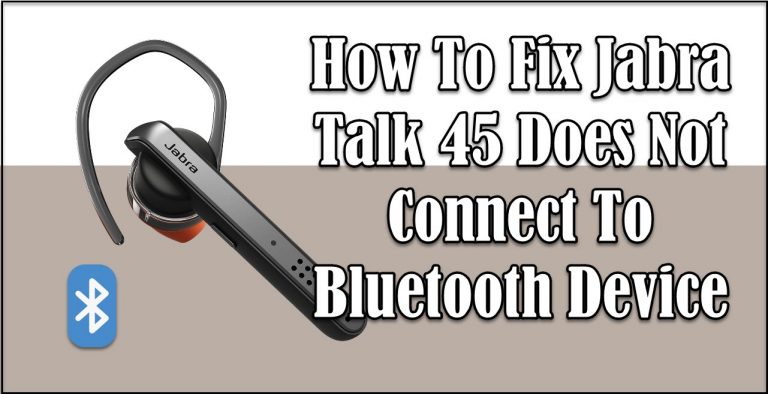 How To Fix Jabra Talk 45 Does Not Connect To Bluetooth Device