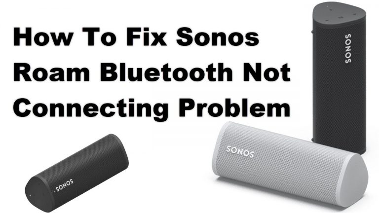 How To Fix Sonos Roam Bluetooth Not Connecting Problem