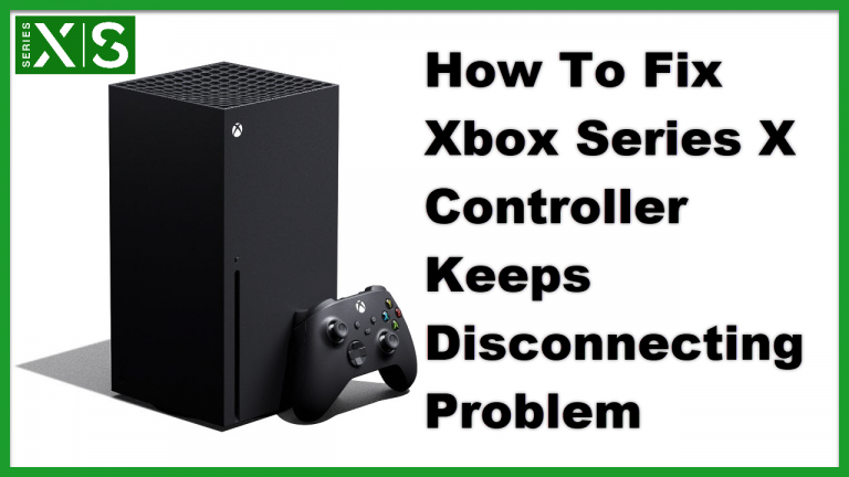 How To Fix Xbox Series X Controller Keeps Disconnecting Problem