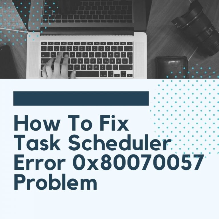 How To Fix Task Scheduler Error 0x80070057 Problem