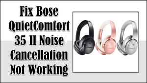 Fix Bose QuietComfort 35 II Noise Cancellation Not Working