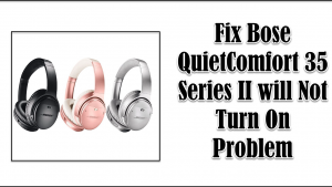 Fix Bose QuietComfort 35 Series II will Not Turn On Problem