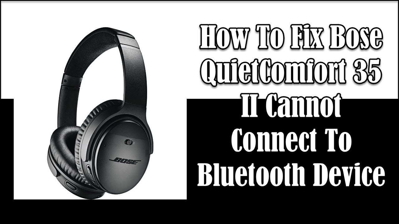 Indtægter slump travl How To Fix Bose QuietComfort 35 II Cannot Connect To Bluetooth Device