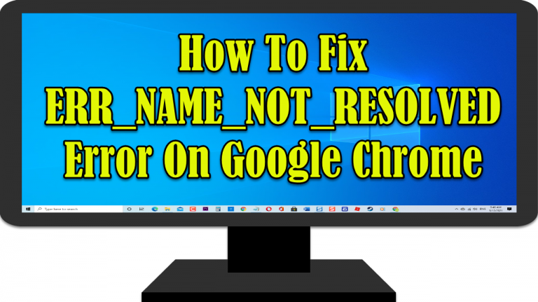 How To Fix ERR_NAME_NOT_RESOLVED Error On Google Chrome