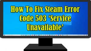 How To Fix Steam Error Code 503 ‘Service Unavailable’ Issue
