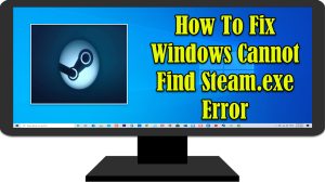 How To Fix Windows Cannot Find Steam.exe Error