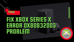 How To Fix Xbox Series X Error 0x80832003 Problem