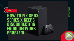 How To Fix Xbox Series X Keeps Disconnecting From Network Problem