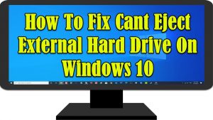 How To Fix Cant Eject External Hard Drive On Windows 10