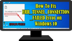 How To Fix ERR_TUNNEL_CONNECTION_FAILED Error on Windows 10
