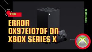 How To Fix Error 0x97E107DF On Xbox Series X