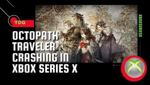 How To Fix Octopath Traveler Crashing In Xbox Series X