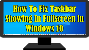 How To Fix Taskbar Showing In Fullscreen in Windows 10