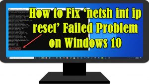 How to Fix ‘netsh int ip reset’ Failed Problem on Windows 10