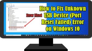 How to Fix Unknown USB Device (Port Reset Failed) Error on Windows 10