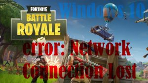 How-to-Fix: Fortnite Battle Royale Network Connection Lost error on Windows 10
