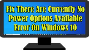 Fix There Are Currently No Power Options Available Error On Windows 10