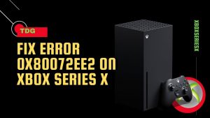 How To Fix Error 0x80072EE2 On Xbox Series X